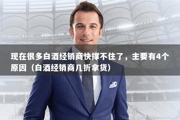 现在很多白酒经销商快撑不住了,主要有4个原因(白酒经销商几折拿货)